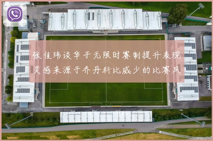 张佳玮谈华子无限时赛制提升表现灵感来源于乔丹科比威少的比赛风格